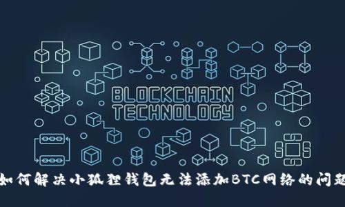 如何解决小狐狸钱包无法添加BTC网络的问题