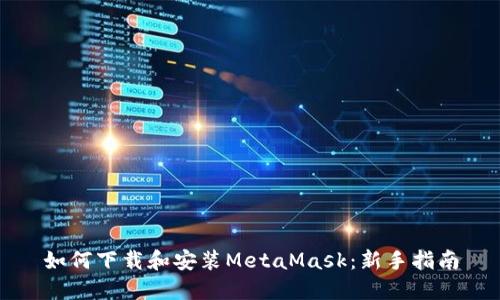 如何下载和安装MetaMask：新手指南
