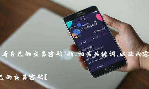 以下是一个关于“怎么查看自己的交易密码”的、相关关键词，以及内容框架和问题解答的建议。


如何安全查看和重置自己的交易密码？