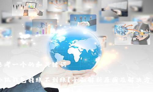 思考一个的和关键词

小狐钱包转账不到账？全面解析原因及解决方案