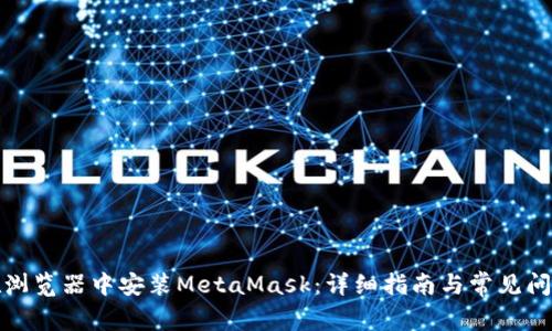 如何在浏览器中安装MetaMask：详细指南与常见问题解答