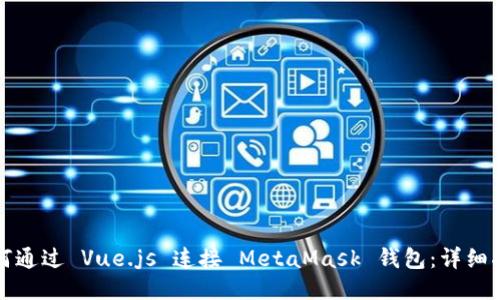 如何通过 Vue.js 连接 MetaMask 钱包：详细指南