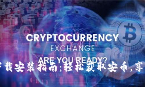 安币官方下载安装指南：轻松获取安币，享受无忧交易