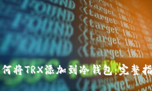 如何将TRX添加到冷钱包：完整指南
