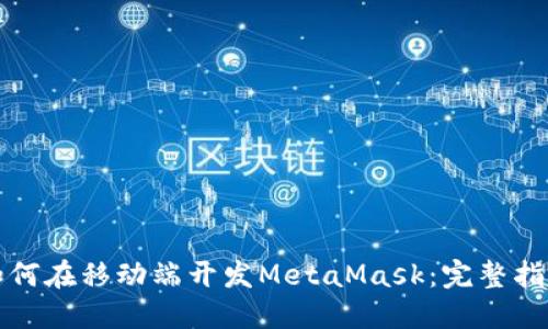 如何在移动端开发MetaMask：完整指南